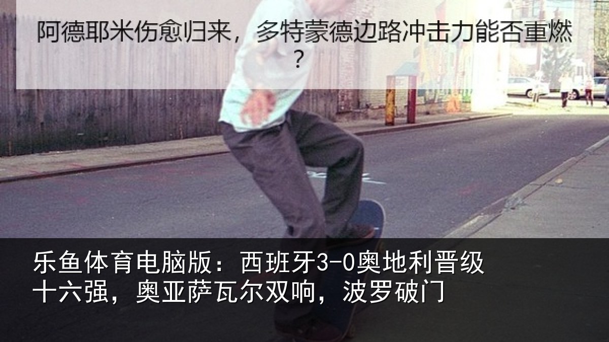乐鱼体育电脑版：西班相关情况强奥相关情况破门